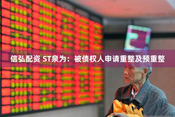 信弘配资 ST泉为：被债权人申请重整及预重整